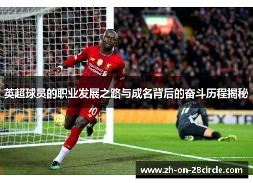 英超球员的职业发展之路与成名背后的奋斗历程揭秘 英超球员的职业发展之路与成名背后的奋斗历程揭秘
