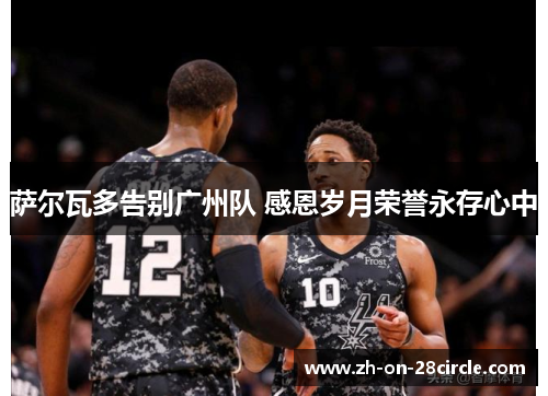 萨尔瓦多告别广州队 感恩岁月荣誉永存心中 萨尔瓦多告别广州队 感恩岁月荣誉永存心中