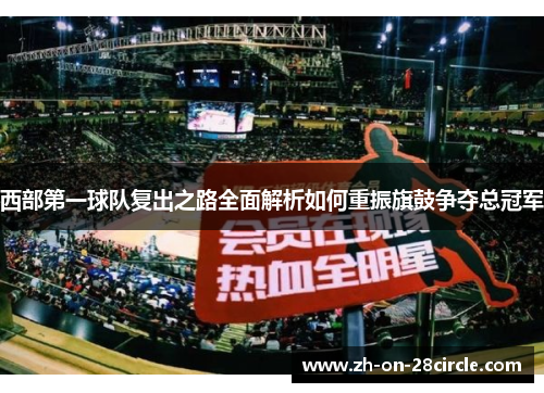 西部第一球队复出之路全面解析如何重振旗鼓争夺总冠军 西部第一球队复出之路全面解析如何重振旗鼓争夺总冠军