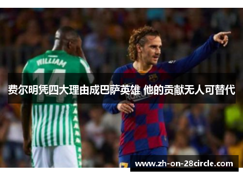 费尔明凭四大理由成巴萨英雄 他的贡献无人可替代 费尔明凭四大理由成巴萨英雄 他的贡献无人可替代