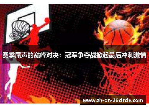 赛季尾声的巅峰对决：冠军争夺战掀起最后冲刺激情