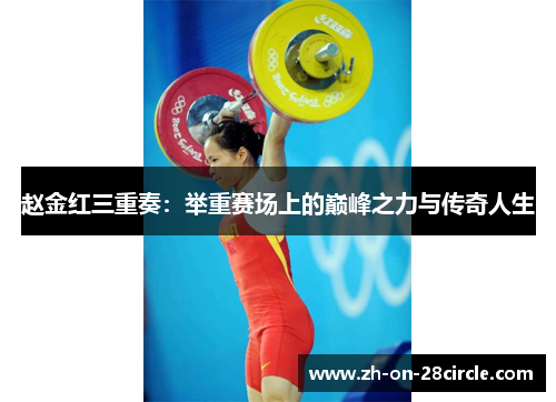 赵金红三重奏：举重赛场上的巅峰之力与传奇人生