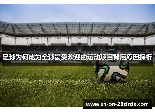 足球为何成为全球最受欢迎的运动项目背后原因探析 足球为何成为全球最受欢迎的运动项目背后原因探析