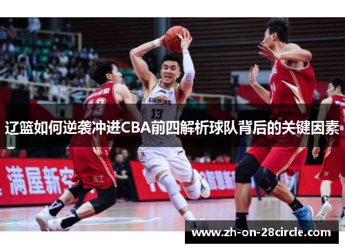 辽篮如何逆袭冲进CBA前四解析球队背后的关键因素 辽篮如何逆袭冲进CBA前四解析球队背后的关键因素