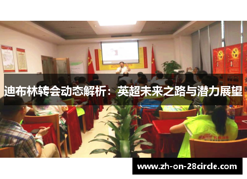 迪布林转会动态解析:英超未来之路与潜力展望 迪布林转会动态解析:英超未来之路与潜力展望