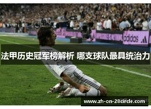 法甲历史冠军榜解析 哪支球队最具统治力 法甲历史冠军榜解析 哪支球队最具统治力
