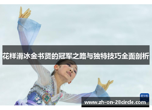 花样滑冰金书贤的冠军之路与独特技巧全面剖析