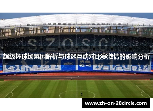 超级杯球场氛围解析与球迷互动对比赛激情的影响分析