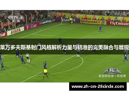 莱万多夫斯基射门风格解析力量与精准的完美融合与展现