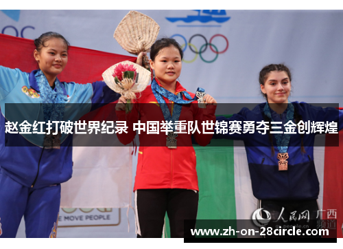 赵金红打破世界纪录 中国举重队世锦赛勇夺三金创辉煌 赵金红打破世界纪录 中国举重队世锦赛勇夺三金创辉煌