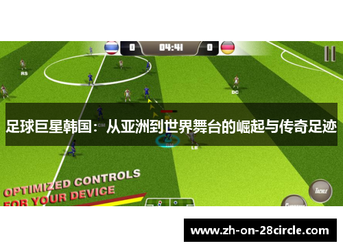 足球巨星韩国：从亚洲到世界舞台的崛起与传奇足迹