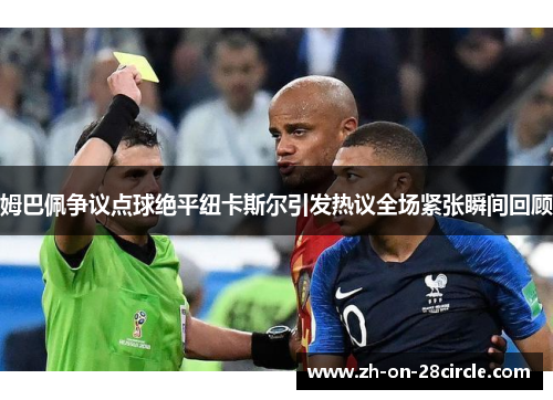 姆巴佩争议点球绝平纽卡斯尔引发热议全场紧张瞬间回顾