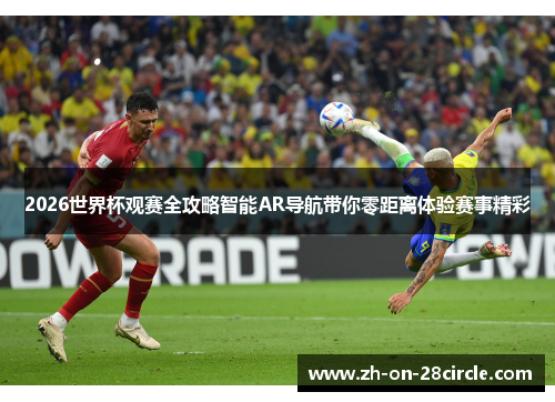 2026世界杯观赛全攻略智能AR导航带你零距离体验赛事精彩 2026世界杯观赛全攻略智能AR导航带你零距离体验赛事精彩